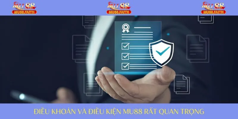 Điều khoản và điều kiện là quy trình quan trọng tại MU88