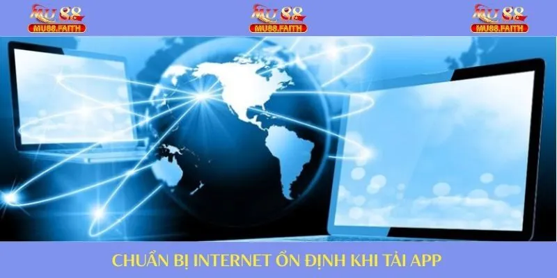 Mạng Internet cần chuẩn bị ở mức ổn định để cài ứng dụng nhanh nhất
